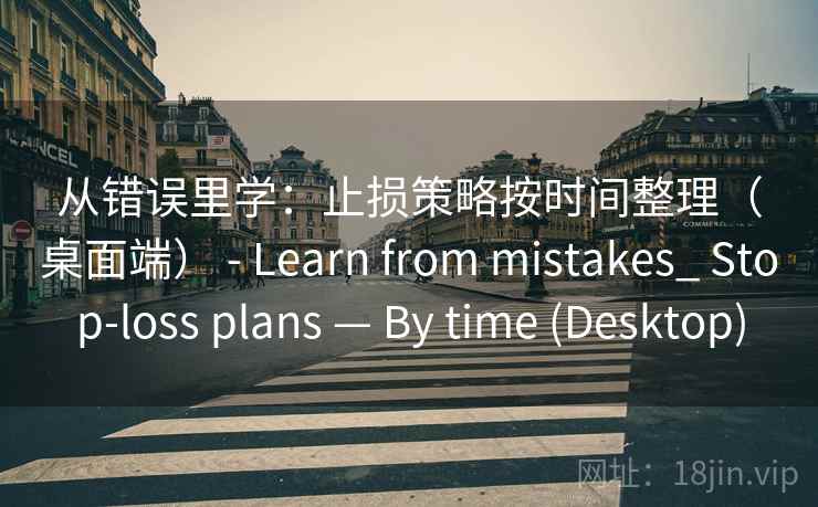 从错误里学：止损策略按时间整理（桌面端） - Learn from mistakes_ Stop-loss plans — By time (Desktop)  第2张