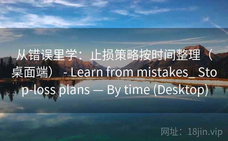 从错误里学：止损策略按时间整理（桌面端） - Learn from mistakes_ Stop-loss plans — By time (Desktop)
