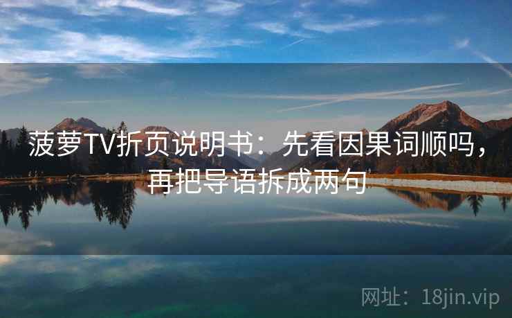 菠萝TV折页说明书：先看因果词顺吗，再把导语拆成两句  第2张
